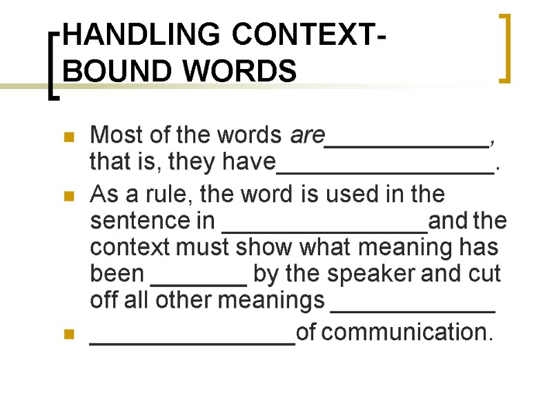 HANDLING CONTEXT-BOUND WORDS Most of the words are____________, that is, they have________________.  As